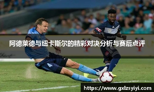 阿德莱德与纽卡斯尔的精彩对决分析与赛后点评
